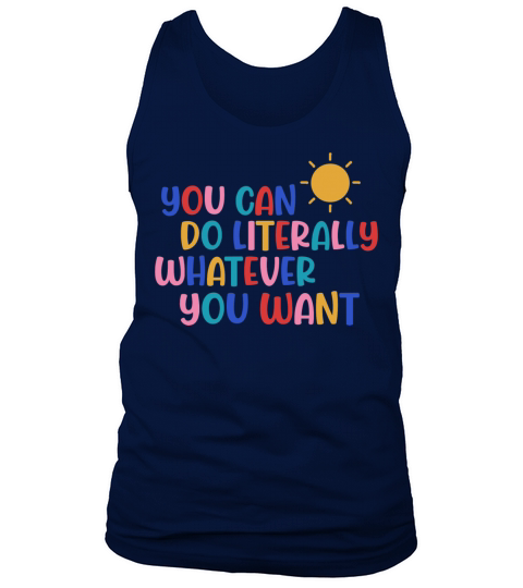 You Can Literally Whatever You Want Tank Top Unisex