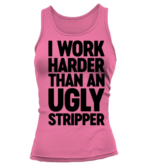 I Work Harder Than An Ugly Stripper Tank top Woman