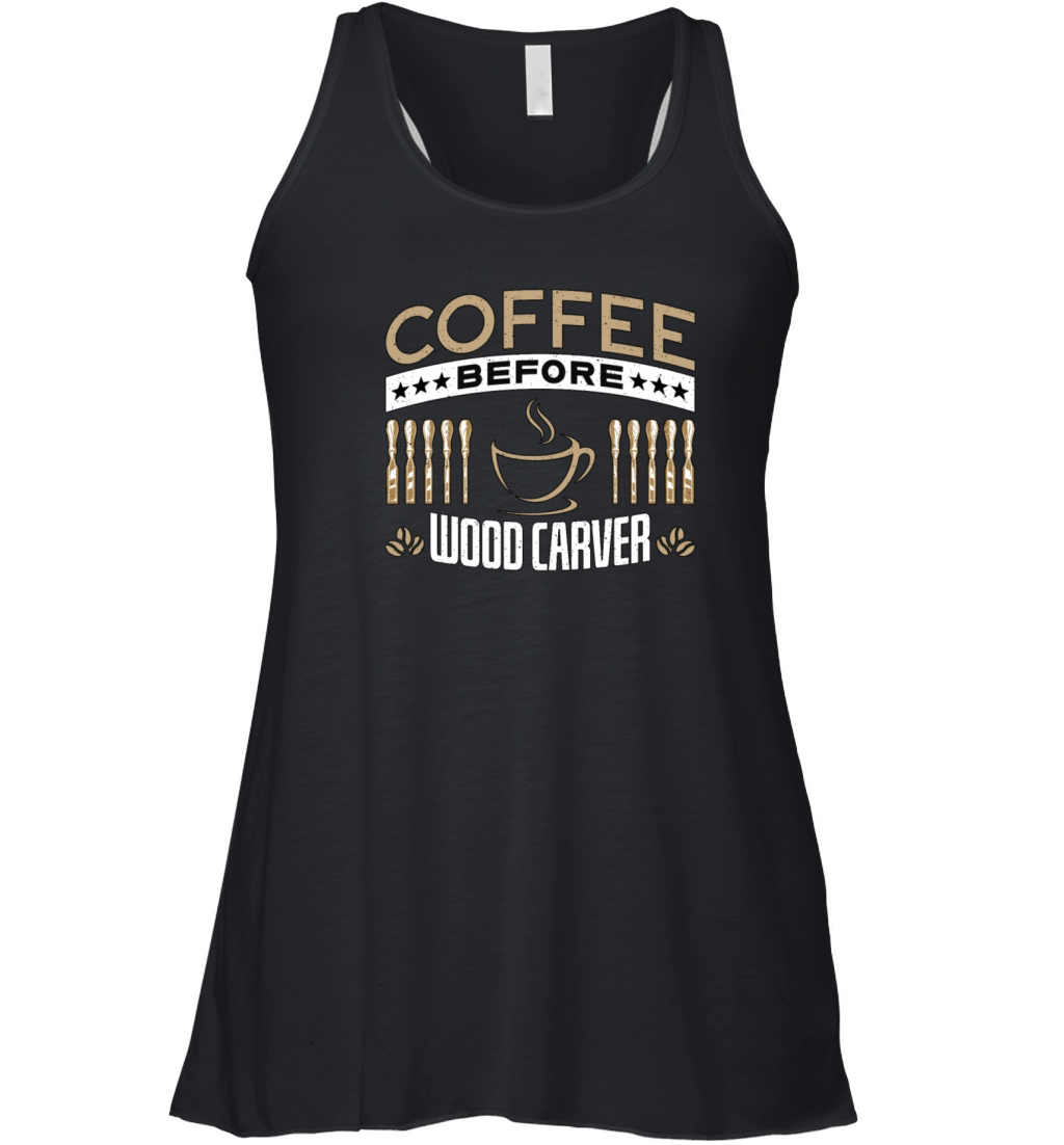 Wood Carver Coffee Before Carpentry Coffee Lover Women's Flowy Tank Top