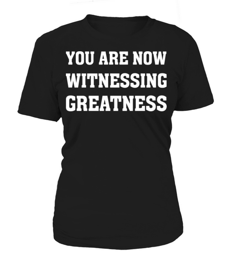 You Are Now Witnessing Greatness Women's T-Shirt