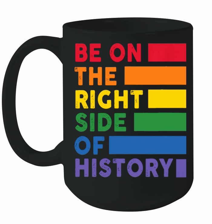Be On The Right Side Of History Gay Pride LGBTQ Ceramic Mug