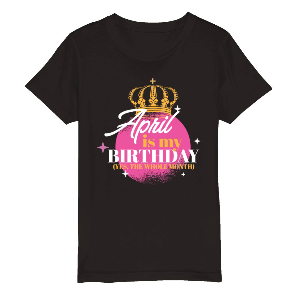 April Is My Birthday Yes The Whole Month Born in Organic Kids Crewneck T-shirt
