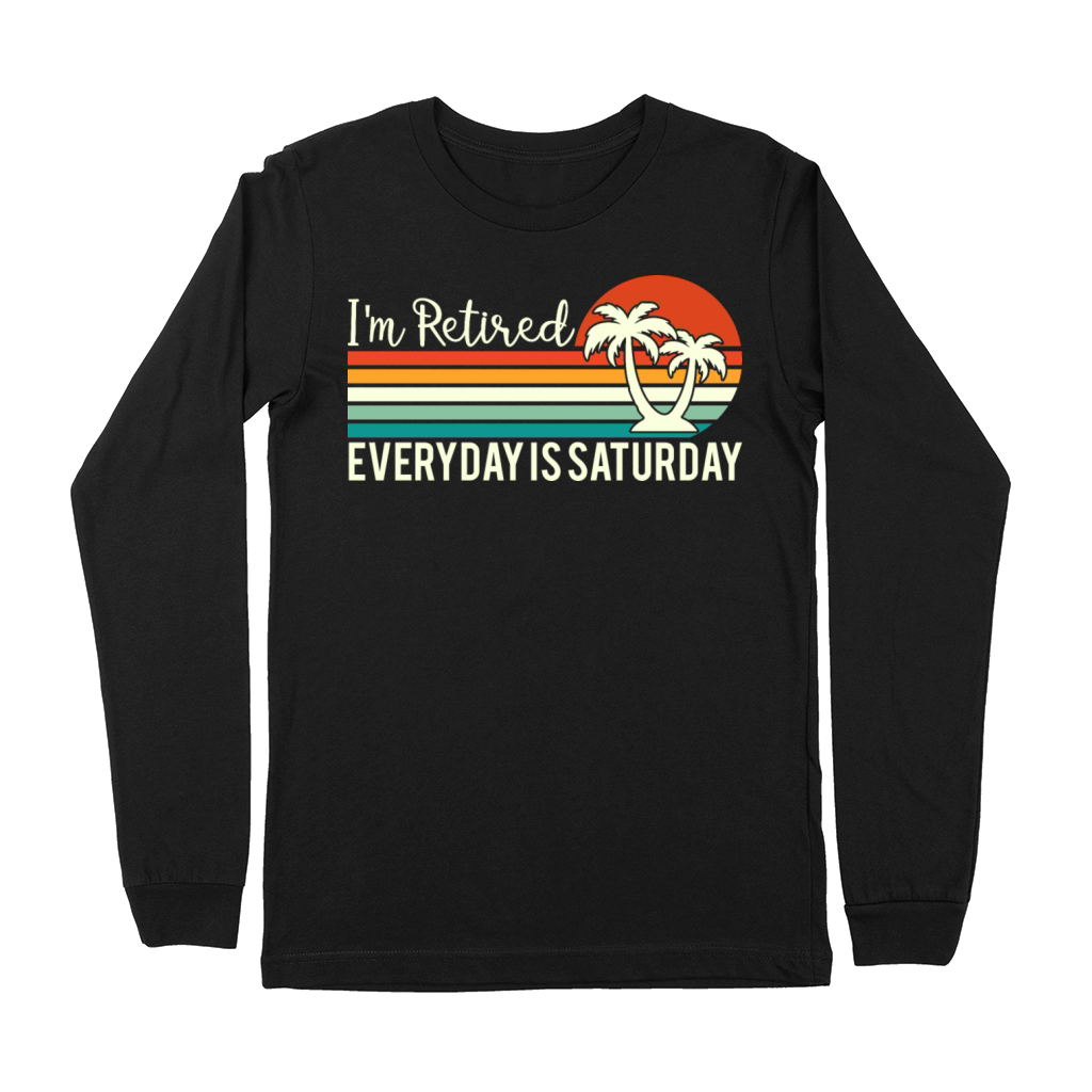 Im Retired Everyday Is Saturday Funny Holdiays Premium Long Sleeve