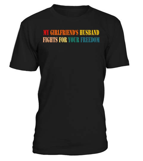 My Girlfriends Husband Fights For Your Freedom T-Shirt Unisex
