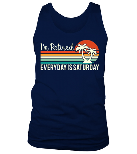 Im Retired Everyday Is Saturday Funny Holdiays Tank Top Unisex