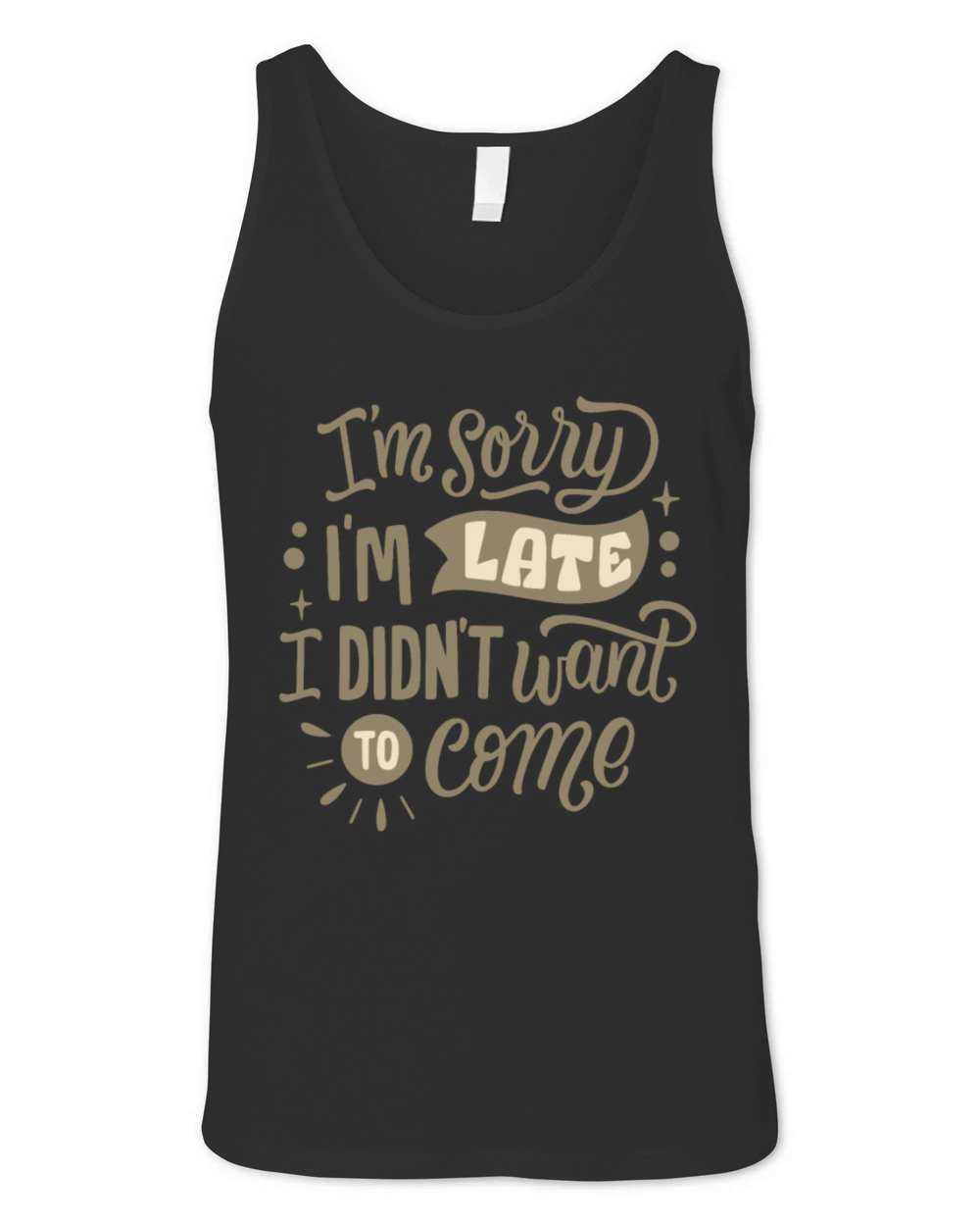 IM SORRY I LATE I DIDNT WANT TO COME Unisex Jersey Tank