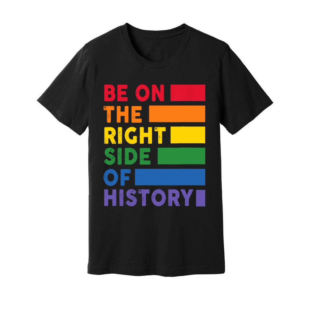 Be On The Right Side Of History Gay Pride LGBTQ Unisex Jersey Tee
