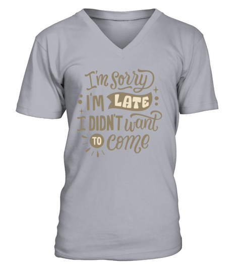 IM SORRY I LATE I DIDNT WANT TO COME V-Neck T-shirt