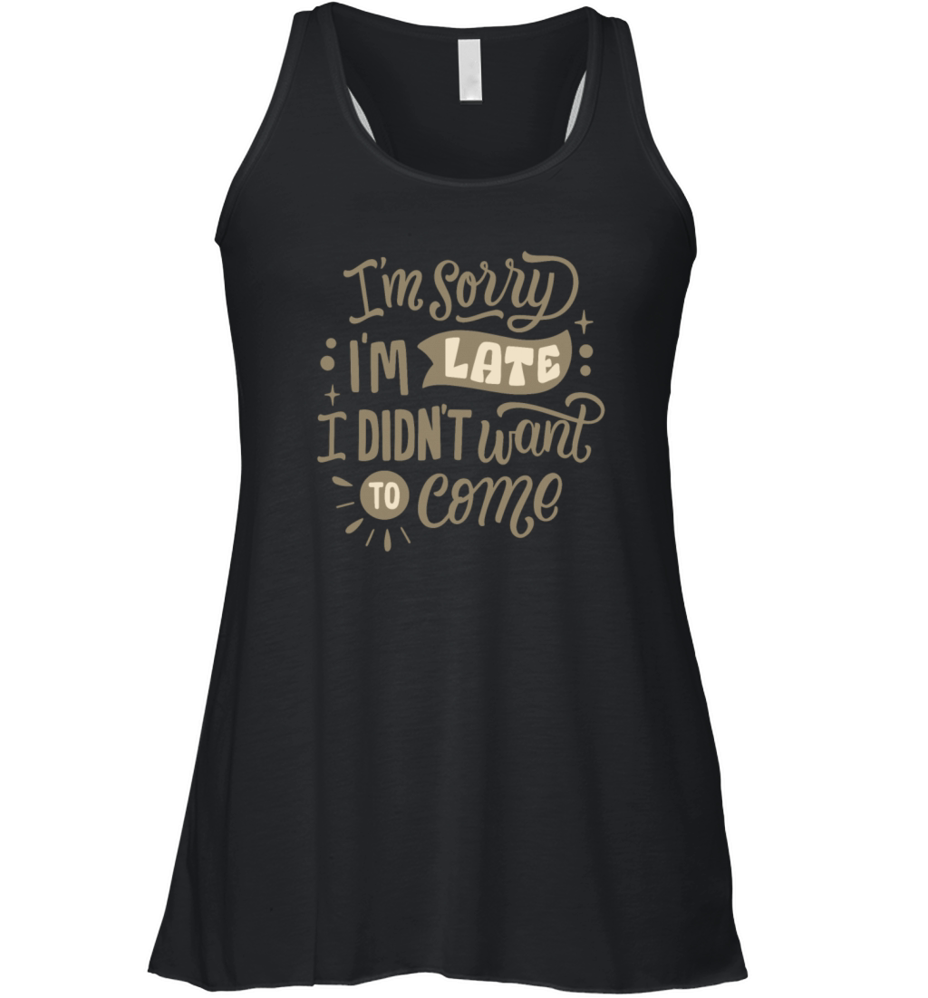 IM SORRY I LATE I DIDNT WANT TO COME Women's Flowy Tank Top