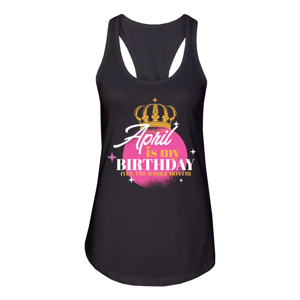 April Is My Birthday Yes The Whole Month Born in Women's Racerback Tank