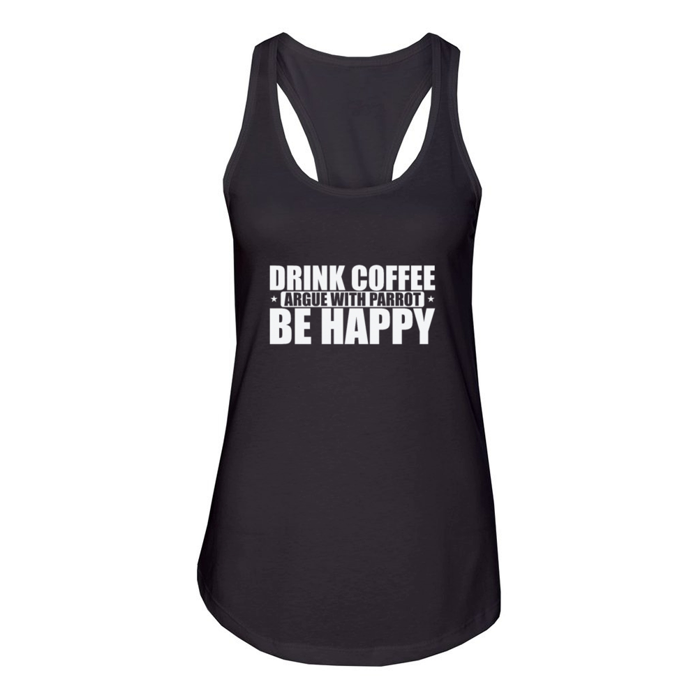 Drink Coffee Argue with Parrot Be Happy Women's Racerback Tank