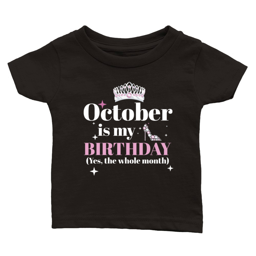 October Is My Birthday Yes The Whole Month Born Classic Baby Crewneck T-shirt
