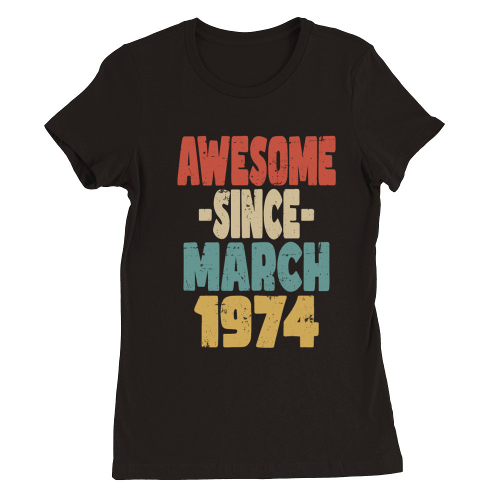 Awesome March 1974 Premium Womens Crewneck T-shirt