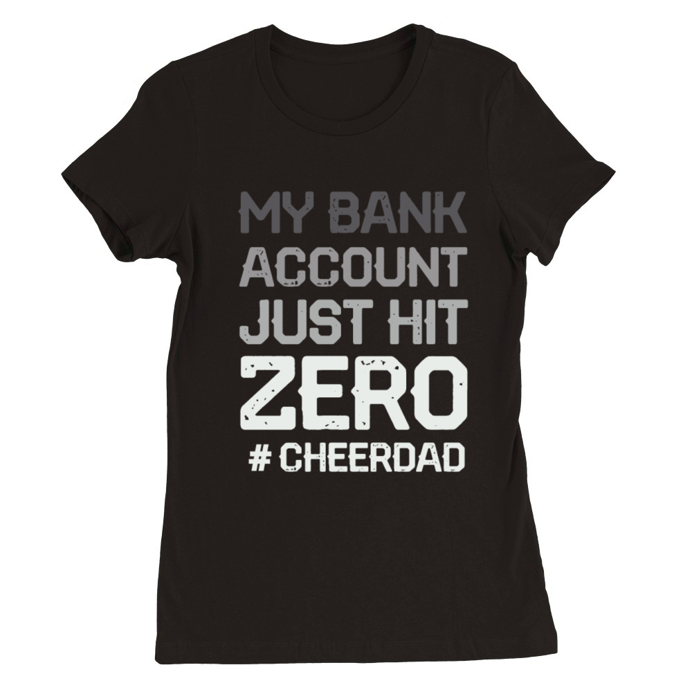 my bank account just hit zero cheer dad Premium Womens Crewneck T-shirt