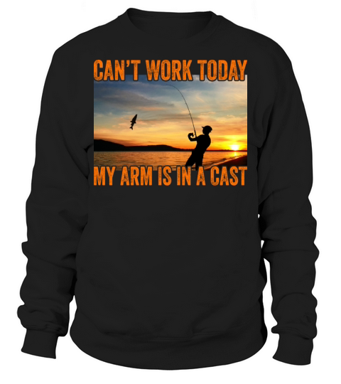 I Cant Work Today My Arm In A Cast Funny Fisherman Sweatshirt Unisex