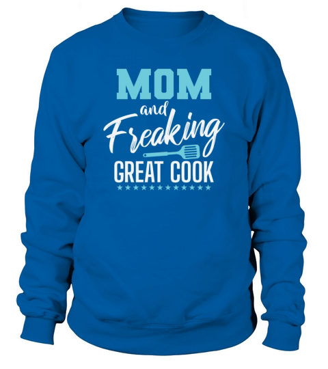 Mom and freaking great Cook Cooking Kitchen Sweatshirt Unisex