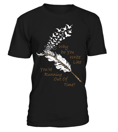 Why Do You Write Like You re Running Out Of Time T T-Shirt Unisex