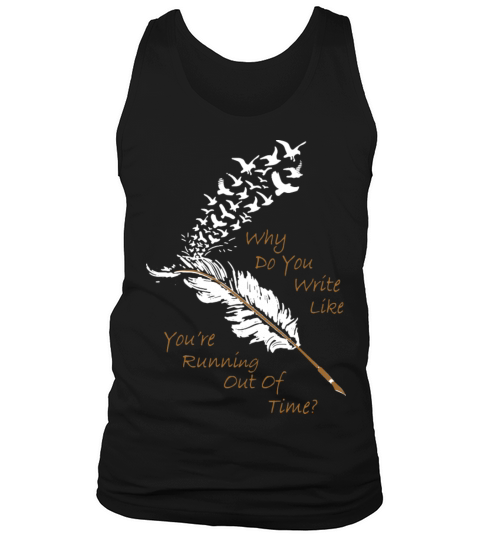 Why Do You Write Like You re Running Out Of Time T Tank Top Unisex
