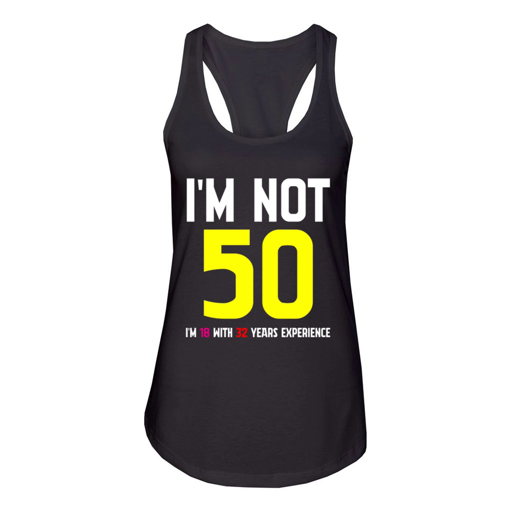 Im Not 50 Im 18 With 32 Years Experience Funny Women's Racerback Tank