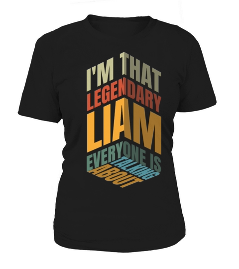I M THAT LEGENDARY LIAM EVERYONE IS TALKING ABOUT Women's T-Shirt
