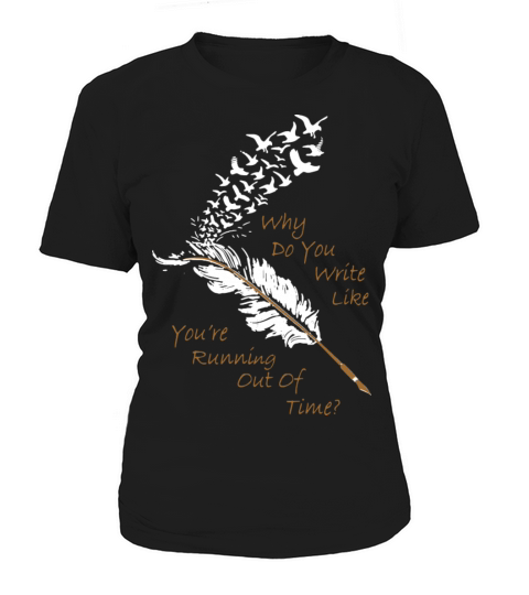 Why Do You Write Like You re Running Out Of Time T Women's T-Shirt