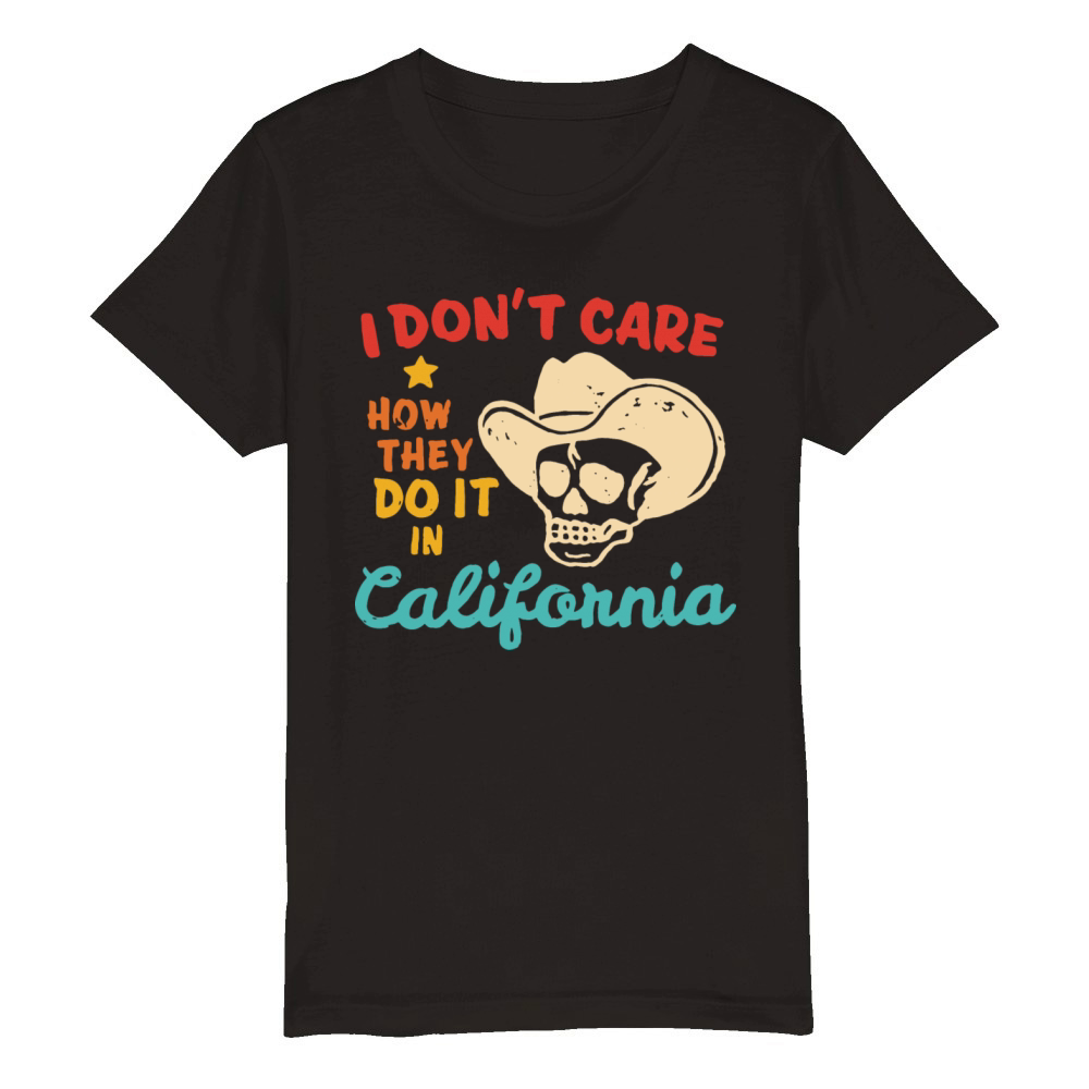 I Dont Care How They Do It In California Organic Kids Crewneck T-shirt