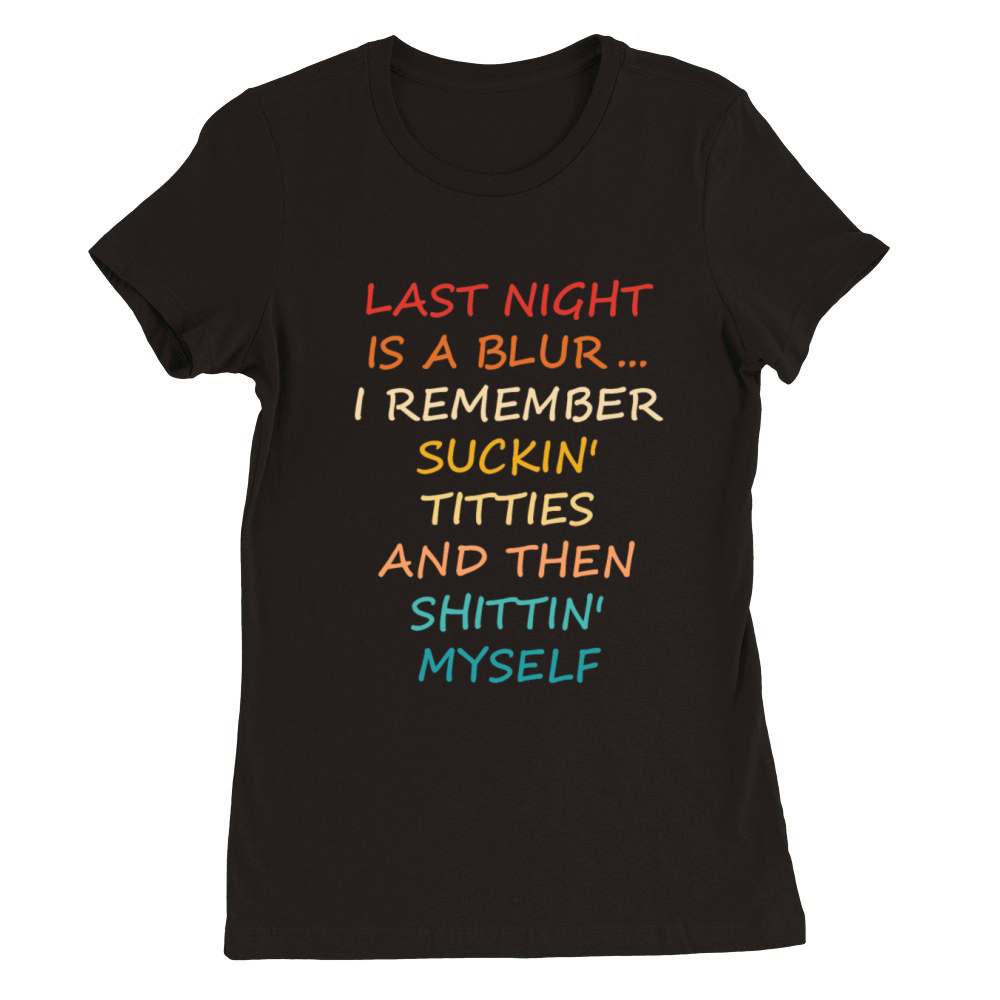 Last Night Is A Blur I Remember Suckin Premium Womens Crewneck T-shirt