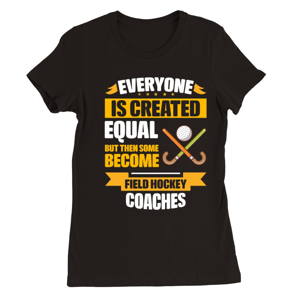 Some Become Field Hockey Coaches Funny Premium Womens Crewneck T-shirt