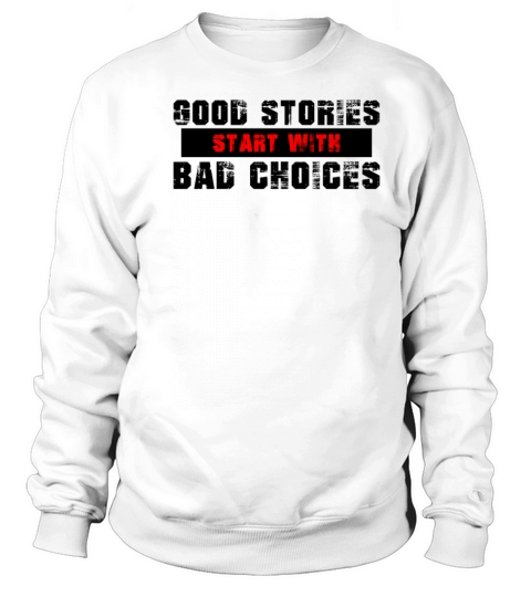 Good Stories Bad Choices Quotes Sweatshirt Unisex