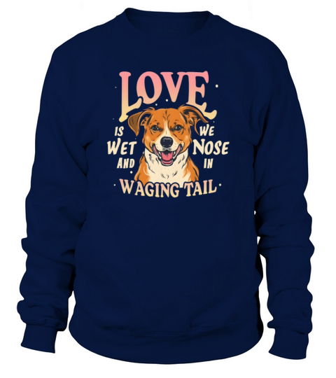 Love is a wet nose and a wagging tail Sweatshirt Unisex