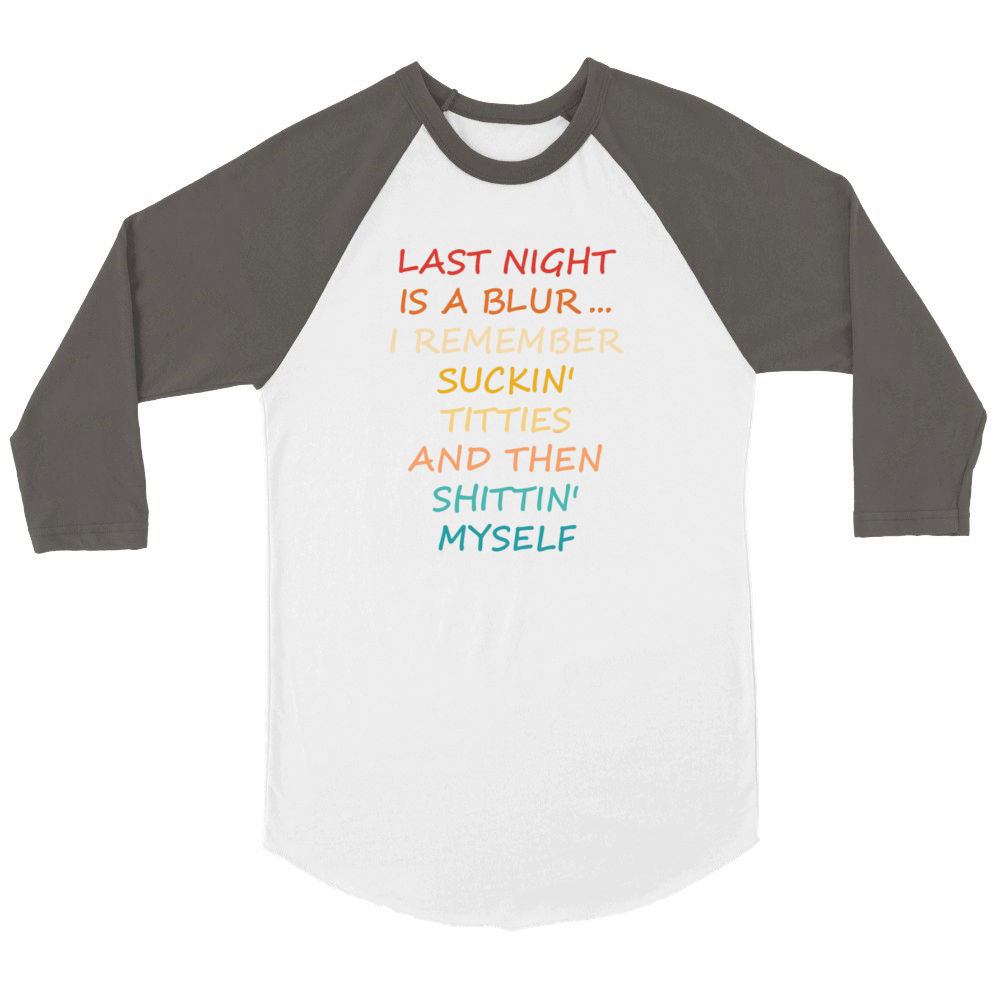 Last Night Is A Blur I Remember Suckin Unisex ¾ sleeve Raglan T-shirt