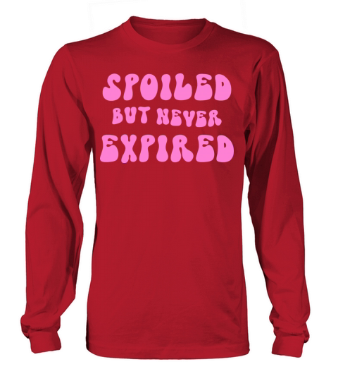 Spoiled But Never Expired Long sleeved Unisex