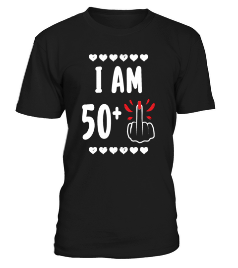 I Am 50 Plus Middle Finger Funny 51St Birthday T-Shirt Unisex