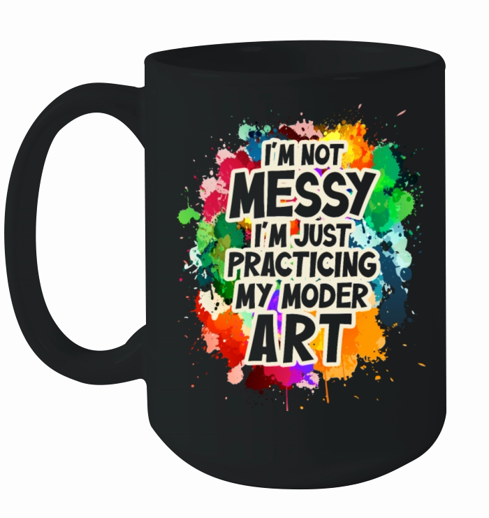 Im Not A Messy Fun Modern Art Painting Ceramic Mug