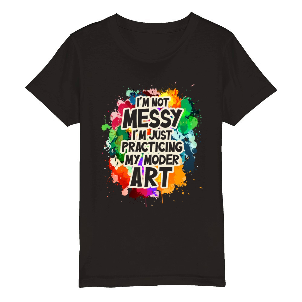 Im Not A Messy Fun Modern Art Painting Organic Kids Crewneck T-shirt