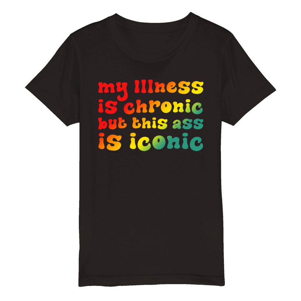 My Illness Is Chronic But This Ass Is Iconic Organic Kids Crewneck T-shirt