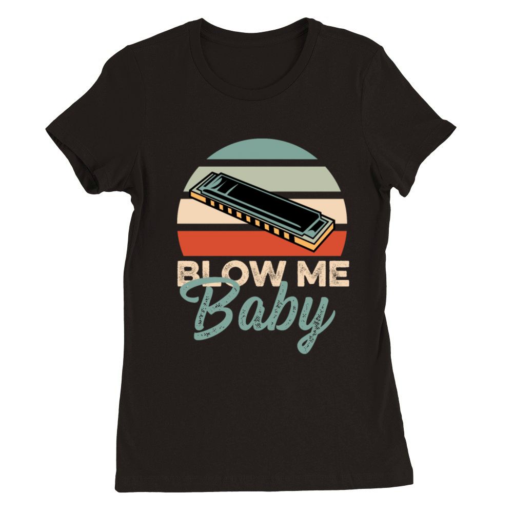 Blow me Baby Instrumentalist Gift Premium Womens Crewneck T-shirt