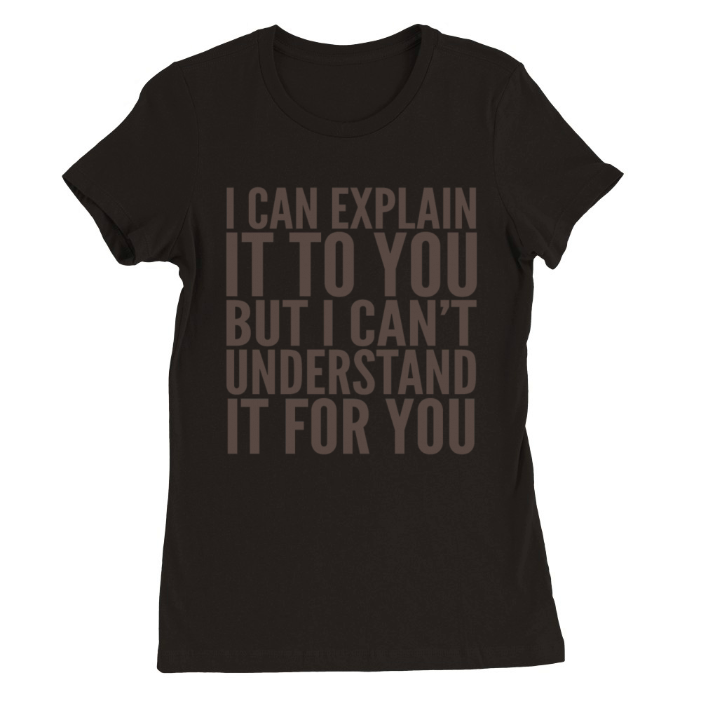I can explain it to you Premium Womens Crewneck T-shirt