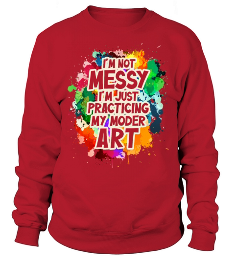 Im Not A Messy Fun Modern Art Painting Sweatshirt Unisex