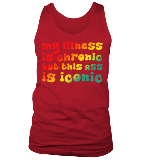 My Illness Is Chronic But This Ass Is Iconic Tank Top Unisex