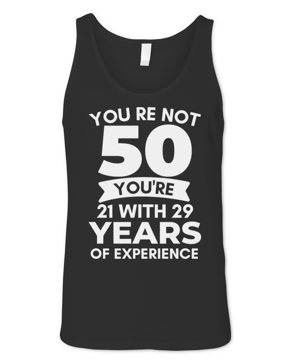 Yourre Not 50 Youre 21 with 29 Years Of Experien Unisex Jersey Tank
