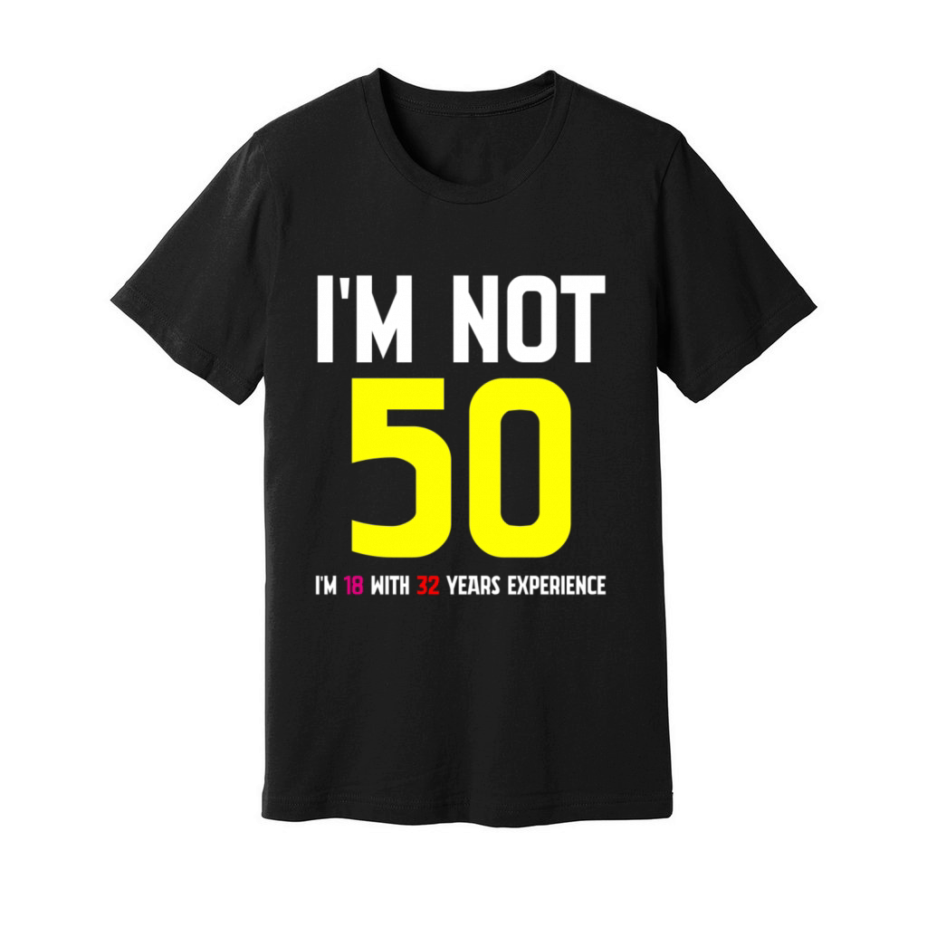 Im Not 50 Im 18 With 32 Years Experience Funny Unisex Jersey Tee