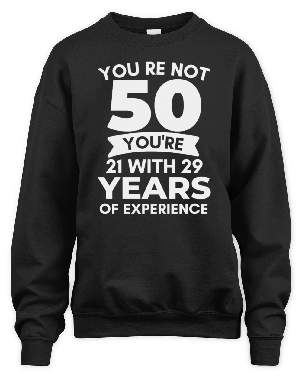 Yourre Not 50 Youre 21 with 29 Years Of Experien Unisex Premium Crewneck Sweatshirt