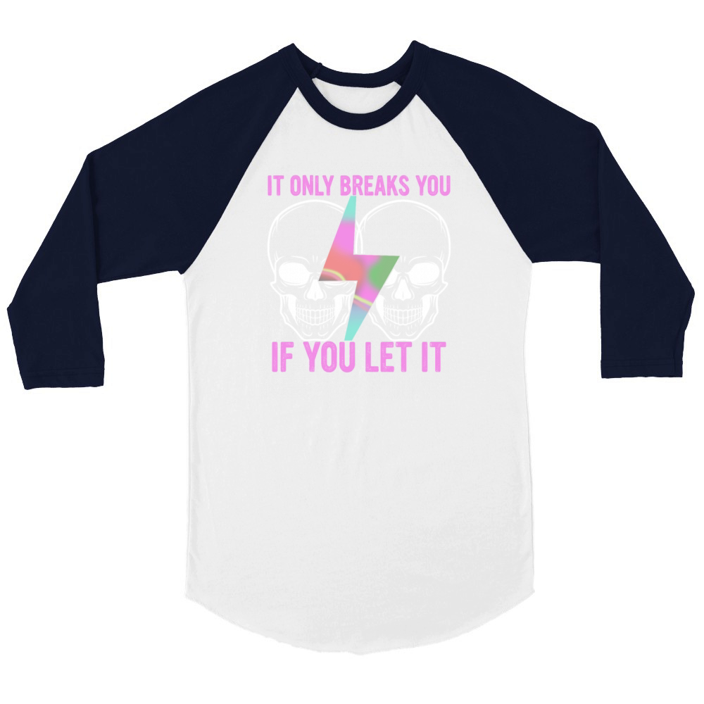 It Only Breaks You If You Let It Unisex ¾ sleeve Raglan T-shirt
