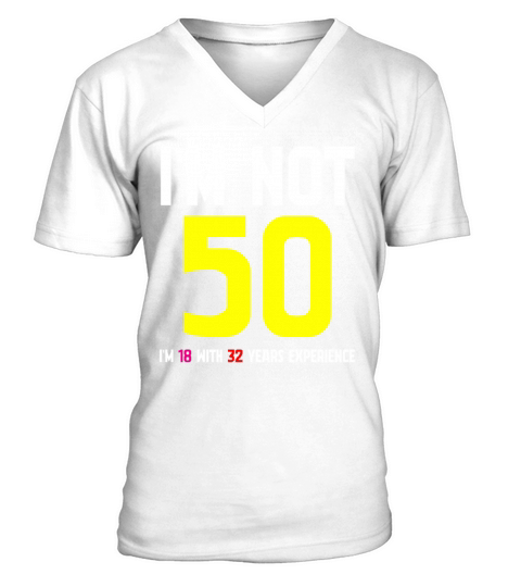 Im Not 50 Im 18 With 32 Years Experience Funny V-Neck T-shirt