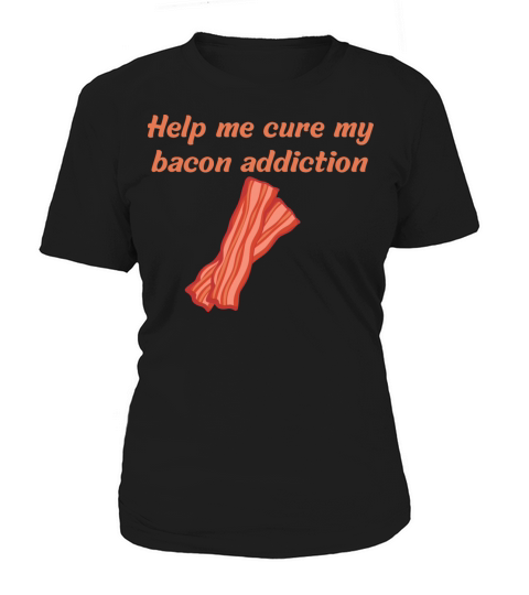 Help me cure my bacon addiction Women's T-Shirt