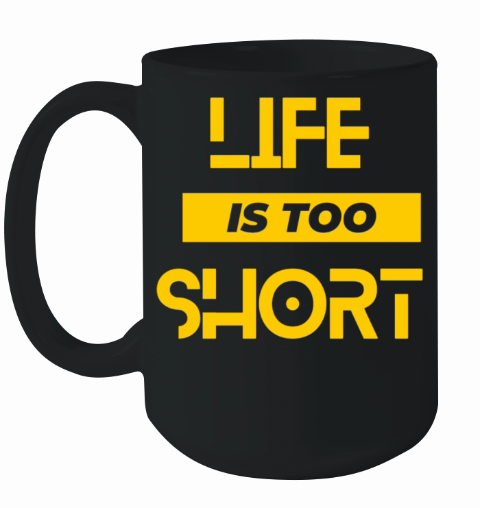 Life is too short Ceramic Mug