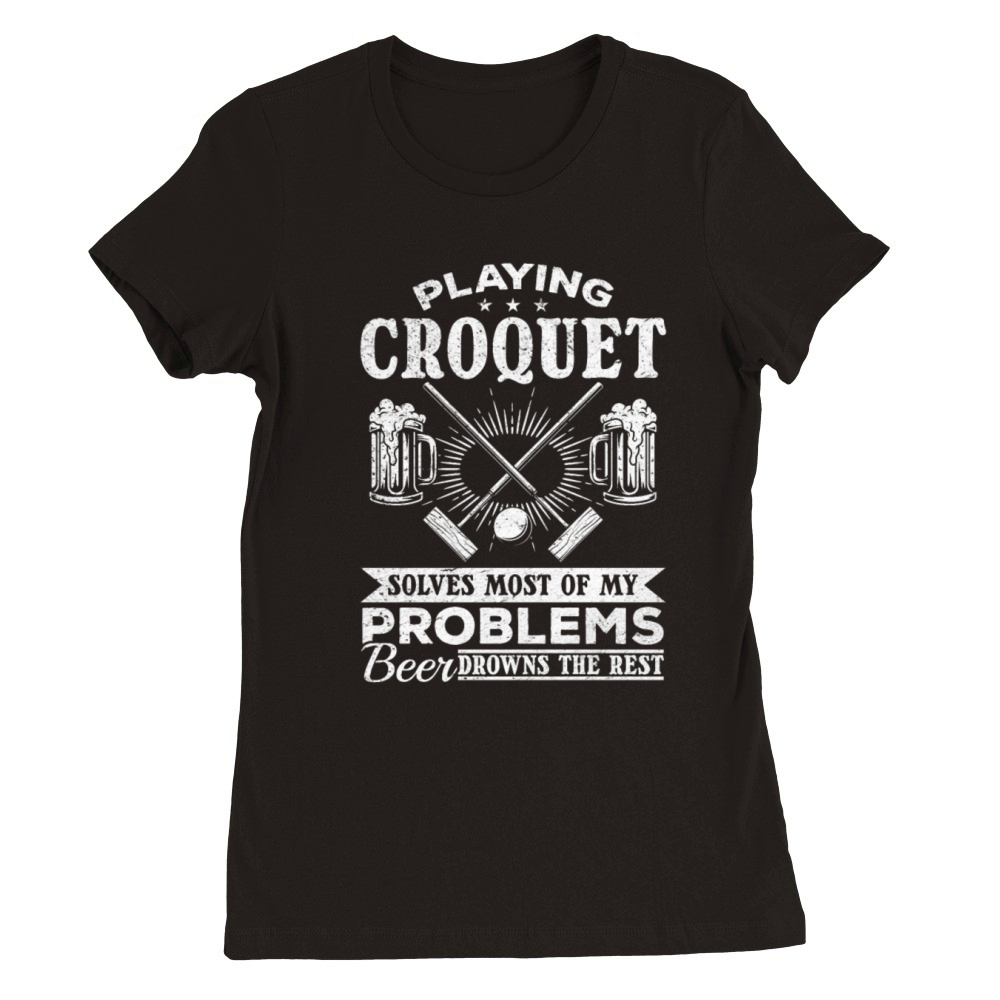 Playing Croquet solves most of my problems - Funny Premium Womens Crewneck T-shirt