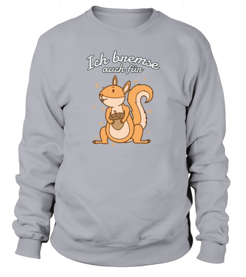 I brake also for Squirrel with Nut Sweatshirt Unisex