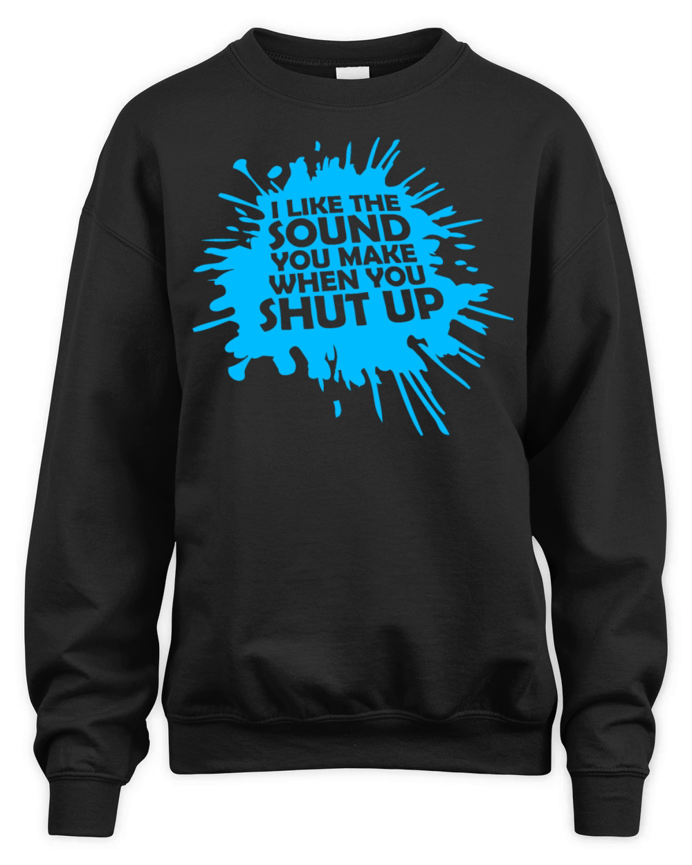 I Like The Sound You Make When You Shut Up Funny Unisex Premium Crewneck Sweatshirt
